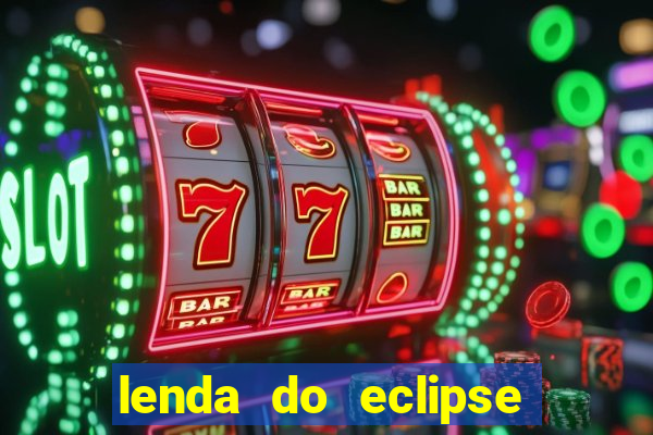 lenda do eclipse sol e lua